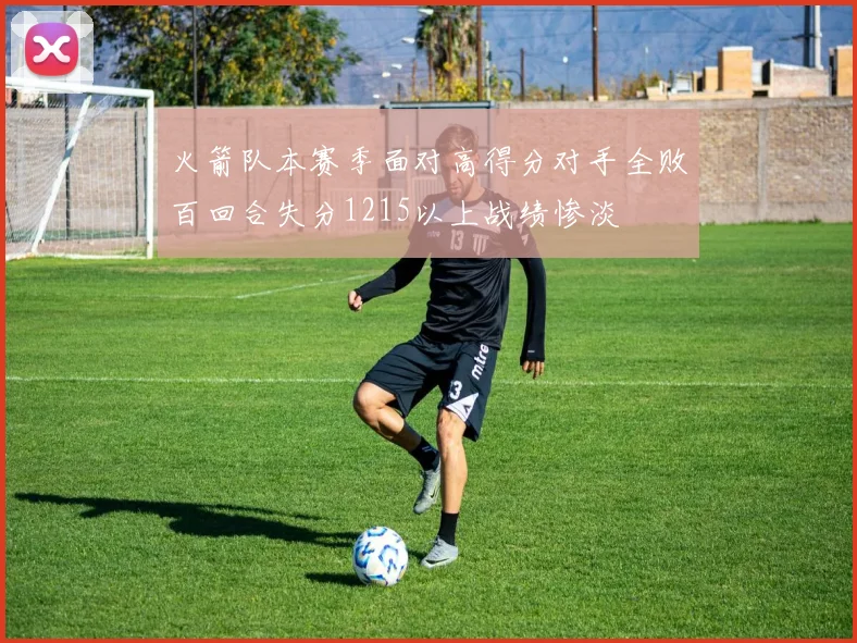 火箭队本赛季面对高得分对手全败百回合失分1215以上战绩惨淡