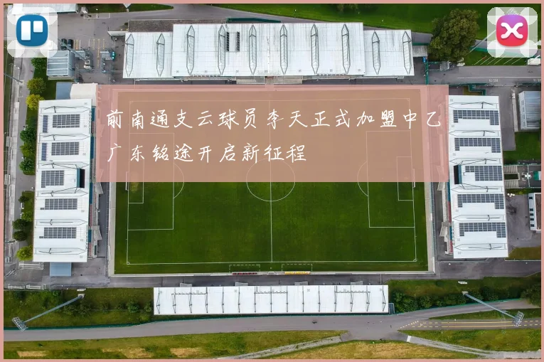 前南通支云球员李天正式加盟中乙广东铭途开启新征程