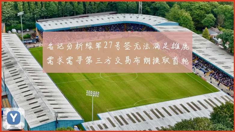 名记分析绿军27号签无法满足雄鹿需求需寻第三方交易布朗换取首轮签